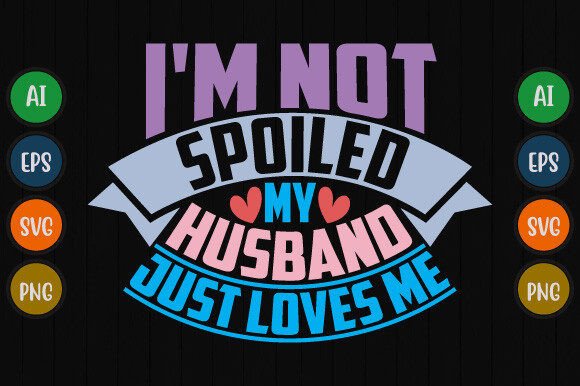I'm Not Spoiled My Husband Just Loves Me T-Shirt Designs
